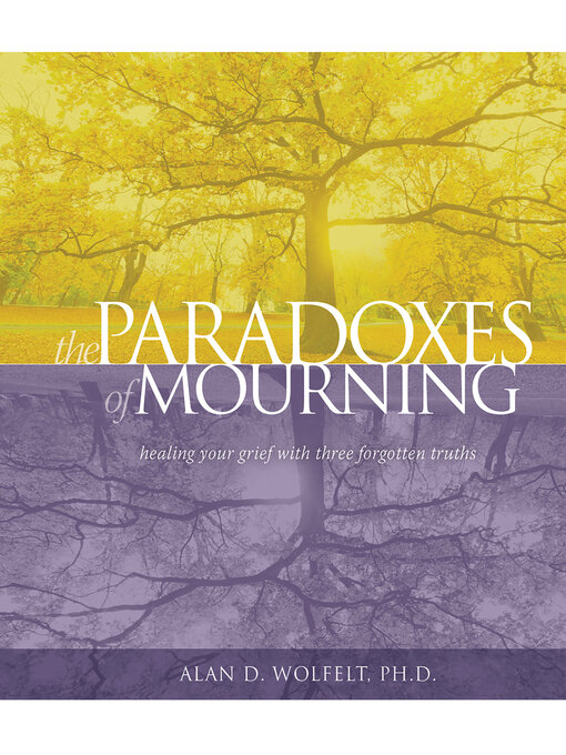 Title details for The Paradoxes of Mourning by Alan D. Wolfelt - Available